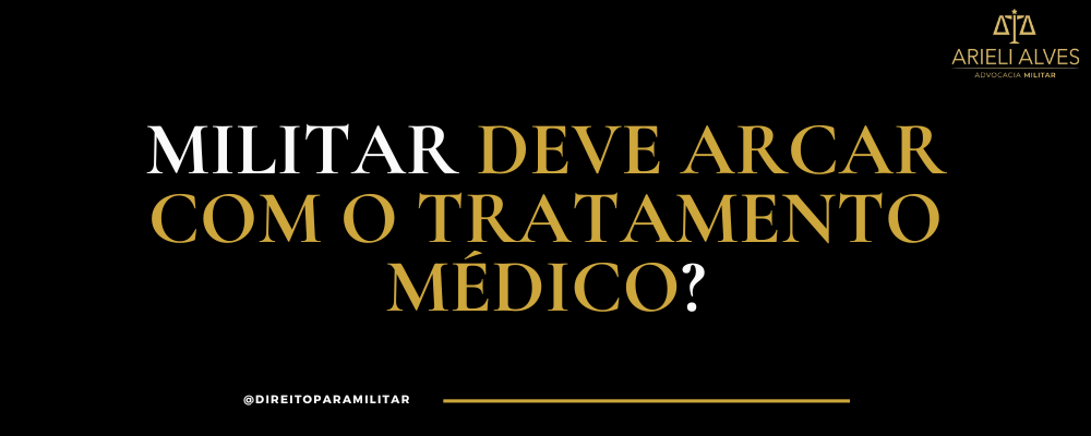 o m﻿ilitar deve arcar com os custos de seu tratamento médico
